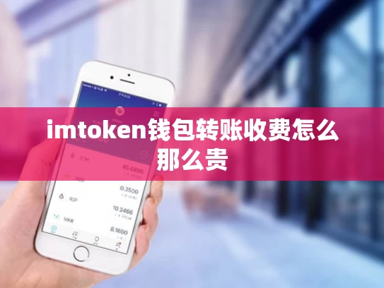 imtoken钱包转账收费怎么那么贵