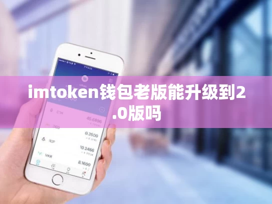 imtoken钱包老版能升级到2.0版吗