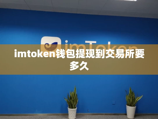 imtoken钱包提现到交易所要多久