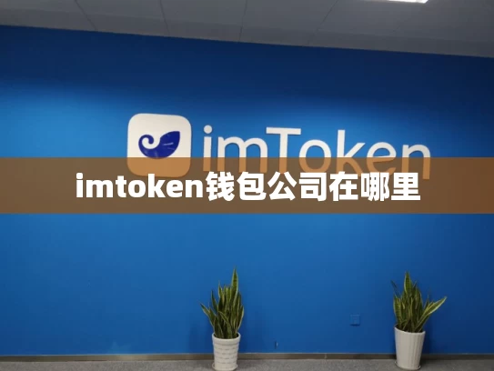 imtoken钱包公司在哪里