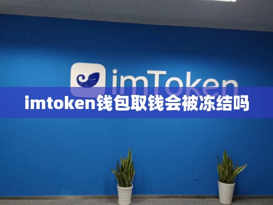 imtoken钱包取钱会被冻结吗
