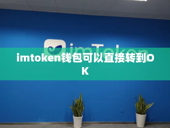 imtoken钱包可以直接转到OK