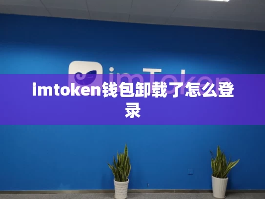 imtoken钱包卸载了怎么登录