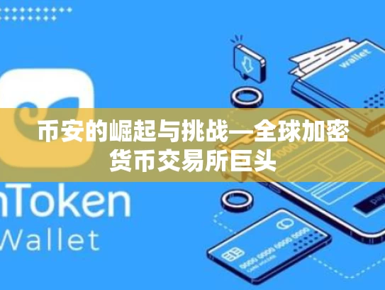 币安的崛起与挑战—全球加密货币交易所巨头