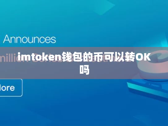 imtoken钱包的币可以转OK吗