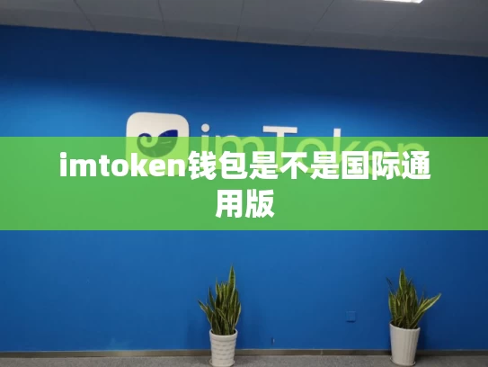 imtoken钱包是不是国际通用版
