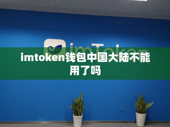 imtoken钱包中国大陆不能用了吗